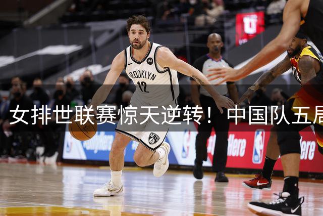 女排世联赛惊天逆转！中国队五局险胜美国挺进半决赛